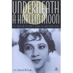 Underneath a Harlem Moon: The Harlem to Paris Years of Adelaide Hall (Bayou Jazz Lives)