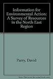 Information resources for practical environmental action : a survey of resources in the North East region carried out for North East Environment Network