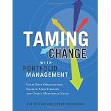 Taming Change With Portfolio Management: Unify Your Organization, Sharpen Your Strategy, and Create Measurable Value