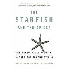 The Starfish and the Spider: The Unstoppable Power of Leaderless Organizations