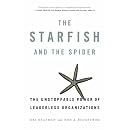 The Starfish and the Spider: The Unstoppable Power of Leaderless Organizations