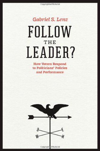 Follow the Leader?: How Voters Respond to Politicians' Policies and Performance (Chicago Studies in American Politics)