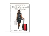 How to Be a Wildly Successful Hair Stylist (How to Be a Wildly Successful Hair Stylist, Volume 1)