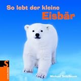 So lebt der kleine Eisb&auml;r - Michael Teitelbaum
