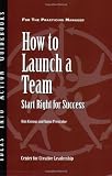 How to Launch a Team: Start Right for Success (J-B CCL (Center for Creative Leadership))