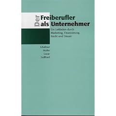 Der Freiberufler als Unternehmer. Ein Leitfaden durch Marketing, Finanzierung, Recht und Steuern