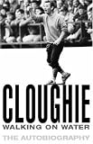 Cloughie : Walking on Water - My Life