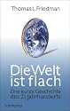 Die Welt ist flach: Eine kurze Geschichte des 21. Jahrhunderts