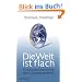 Die Welt ist flach: Eine kurze Geschichte des 21. Jahrhunderts