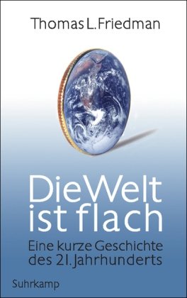 Die Welt ist flach: Eine kurze Geschichte des 21. Jahrhunderts