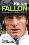 Kieren Fallon: The Biography of the controversial jockey