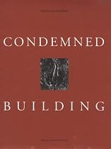 Condemned Building: An Architect's Pre-Text--Plans, Sections, Elevations, Details, Models, Ideograms, Scriptexts, and Letters for Ten - Allegorical Works of Architecture