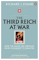 The Third Reich at War: How the Nazis Led Germany from Conquest to Disaster