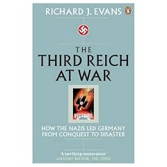 The Third Reich at War: How the Nazis Led Germany from Conquest to Disaster