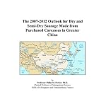 The 2007-2012 Outlook for Dry and Semi-Dry Sausage Made from Purchased Carcasses in Greater China book cover