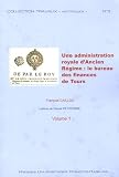 Une administration royale d'Ancien R�gime : le bureau des finances de la g�n�ralit� de Tours (1577-1790) : 2 volumes