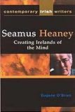 Seamus Heaney: Creating Irelands of the Mind (Contemporary Irish Writers and Filmmakers)