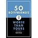 50 Boyfriends Worse Than Yours