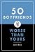 50 Boyfriends Worse Than Yours