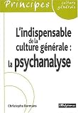 L\'indispensable de la culture générale. La psychanalyse