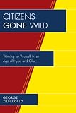 Citizens Gone Wild: Thinking for Yourself in an Age of Hype and Glory