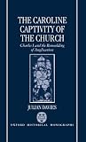 The Caroline captivity of the church : Charles I and the remoulding of Anglicanism, 1625-1641