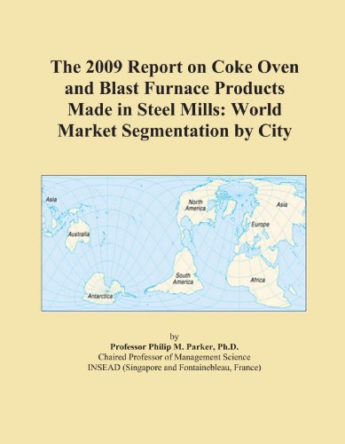 The 2009 Report on Coke Oven and Blast Furnace Products Made in Steel Mills: World Market Segmentation by City