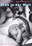 Fr�h in der Welt: Das Erleben des Fr�hgeborenen und seiner Eltern auf der neonatologischen Intensivstation - Agathe Israel