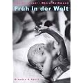 Fr�h in der Welt: Das Erleben des Fr�hgeborenen und seiner Eltern auf der neonatologischen Intensivstation