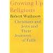 Growing Up Religious : Christians and Jews and Their Journeys of Faith
