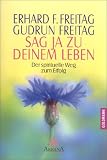 Sag ja zu deinem Leben - Erhard F. Freitag, Gudrun Freitag