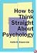 How to Think Straight About Psychology