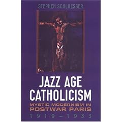 Jazz Age Catholicism: Mystic Modernism in Postwar Paris, 1919-1933