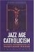 Jazz Age Catholicism: Mystic Modernism in Postwar Paris, 1919-1933 by Stephen Schloesser ISBN 0802087183