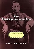 The Generalissimos Son: Chiang Ching-kuo and the Revolutions in China and Taiwan