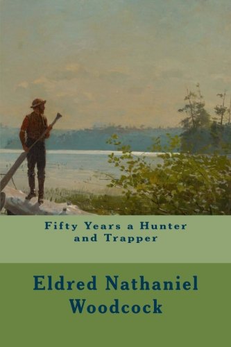 Fifty Years a Hunter and Trapper, by Eldred Nathaniel Woodcock