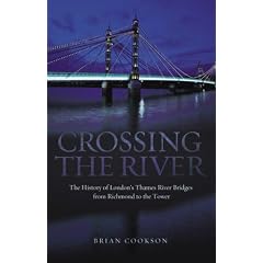 Crossing the River: The History of London's Thames River Bridges from Richmond to the Tower