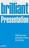 Brilliant Presentation 3e: What the best presenters know, do and say (3rd Edition)