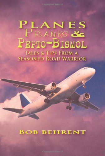 Planes, Pranks and Pepto-Bismol: Tales & Tips From a Seasoned Road Warrior