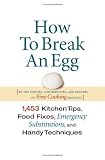How To Break An Egg : 1,453 Kitchen Tips, Food Fixes, Emergency Substitutions and Handy Techniques