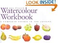 The Watercolour Workbook: A Complete Course in Ten Lessons (Art Workbook Series)