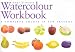 The Watercolour Workbook: A Complete Course in Ten Lessons (Art workbook series)