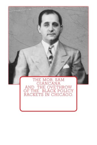 The Mob, Sam Giancana and the ovethrow of the Black Policy Rackets in Chicago.