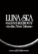 LUNA SEA 20th ANNIVERSARY WORLD TOUR REBOOT -to the New Moon- 24th December, 2010 at TOKYO DOME [DVD]