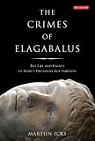 The Crimes of Elagabalus: The Life and Legacy of Romes Decadent Boy Emperor