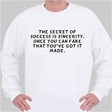 The secret of success is sincerity. Once you can fake that you've got it made. Sweatshirt