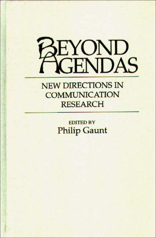 Beyond Agendas: New Directions in Communication Research (Contributions to the Study of Mass Media and Communications)
