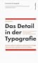 Das Detail in der Typografie: Eine kurz gefasste, pr�gnante Er�rterung jener Fragen, die sich mit der Lesbarkeit von Texten befassen