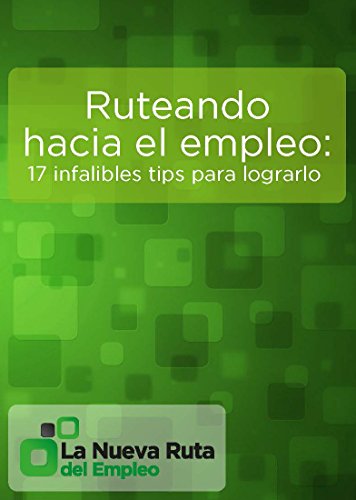 Ruteando hacia el empleo: 17 infalibles tips para lograrlo (Spanish Edition)