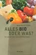 Alles bio oder was?: Der sch�ne Traum vom nat�rlichen Essen